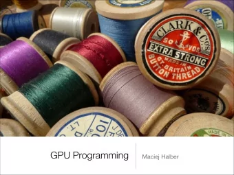 GPU Programming  Maciej Halber  Aim  Give basic introduction to CUDA C  How to write kernels