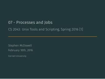 07 - Processes and Jobs  CS 2043: Unix Tools and Scripting, Spring 2016 [1]  Stephen McDowell