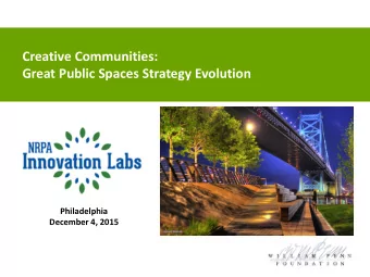 Creative Communities:  Great Public Spaces Strategy Evolution  Philadelphia  December 4, 2015