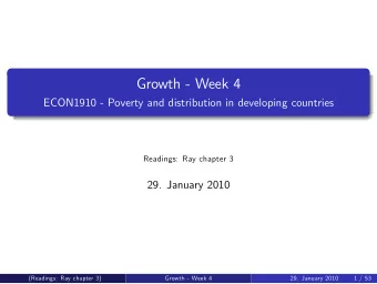 Growth - Week 4  ECON1910 - Poverty and distribution in developing countries  Readings: Ray chapter