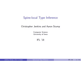 Spine-local Type Inference  Christopher Jenkins and Aaron Stump  Computer Science  University of