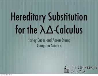Hereditary Substitution for the   -Calculus  Harley Eades and Aaron Stump  Computer Science