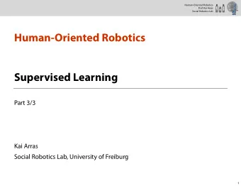 Human-Oriented Robotics  Supervised Learning  Part 3/3  Kai Arras  Social Robotics Lab, University