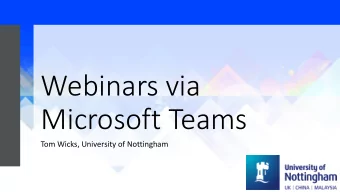Webinars via  Microsoft Teams  Tom Wicks, University of Nottingham  Overview/Disclaimer  Not a
