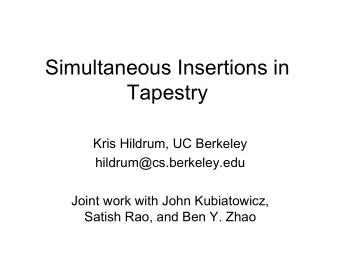 Simultaneous Insertions in  Tapestry  Kris Hildrum, UC Berkeley  hildrum@cs.berkeley.edu  Joint