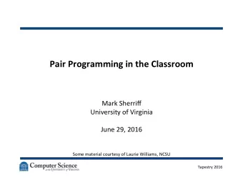 Pair Programming in the Classroom  Mark Sherriff  University of Virginia  June 29, 2016  Some