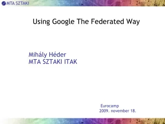 Using Google The Federated Way  Mihly Hder  MTA SZTAKI ITAK  Eurocamp  2009. november 18.