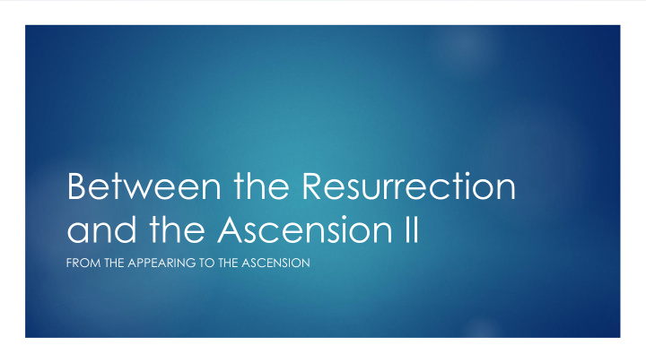 between the resurrection and the ascension ii