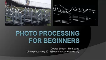 Course Leader: Tim Keane  photo.processing.2018@waverleycameraclub.org  Course Overview  Aims