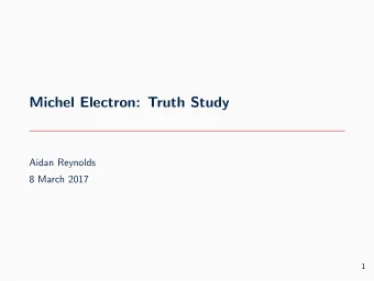 Michel Electron: Truth Study  Aidan Reynolds  8 March 2017  1  Samples  Dorota generated two