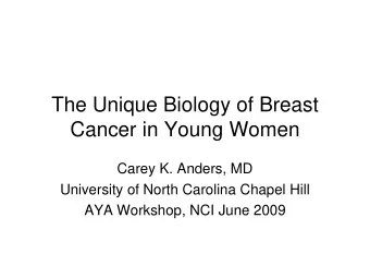 Cancer in Young Women  Carey K. Anders, MD  University of North Carolina Chapel Hill  AYA Workshop,
