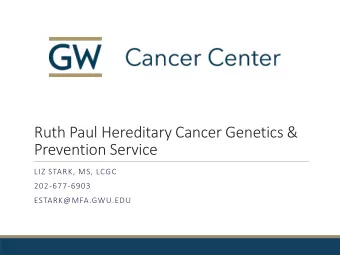 Ruth Paul Hereditary Cancer Genetics &amp;  Prevention Service  LIZ STARK, MS, LCGC  202-677-6903