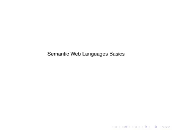 Semantic Web Languages Basics  Web Ontology Languages  Wide variety of languages for Explicit