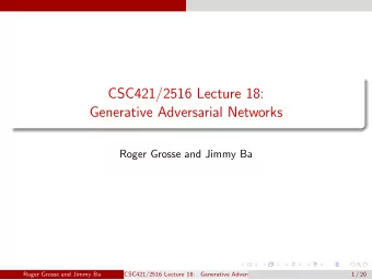 CSC421/2516 Lecture 18:  Generative Adversarial Networks  Roger Grosse and Jimmy Ba  Roger Grosse
