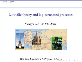 Liouville theory and log-correlated processes  Xiangyu Cao (LPTMS, Orsay) Random Geometry &amp;