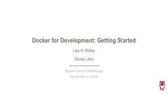 Docker for Development: Getting Started  Lisa H. Ridley  Savas Labs  DrupalCamp Chattanooga