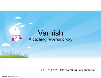 Varnish  A caching reverse proxy  Liip AG, 25.8.2011, Stefan Paschke &amp; David Buchmann