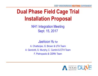 Dual Phase Field Cage Trial  Installation Proposal  NH1 Integration Meeting  Sept. 15, 2017