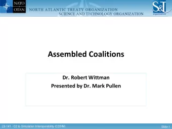 Assembled Coalitions  Dr. Robert Wittman  Presented by Dr. Mark Pullen  LS-141 - C2 to Simulation
