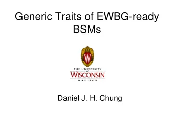 Generic Traits of EWBG-ready  BSMs  Daniel J. H. Chung  Electroweak Baryogenesis References