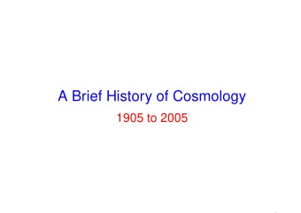 A Brief History of Cosmology  1905 to 2005  1  A Brief History of Cosmology  1905 to 2005