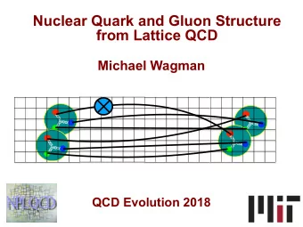 Nuclear Quark and Gluon Structure  from Lattice QCD  Michael Wagman  QCD Evolution 2018  1