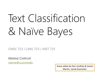 T  ext Classification  &amp; Nave Bayes  CMSC 723 / LING 723 / INST 725 M ARINE C ARPUAT
