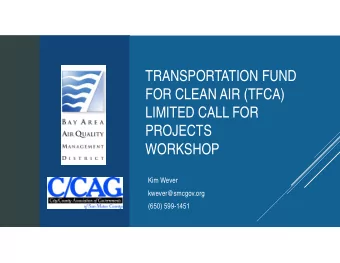 TRANSPORTATION FUND  FOR CLEAN AIR (TFCA)  LIMITED CALL FOR  PROJECTS  WORKSHOP  Kim Wever