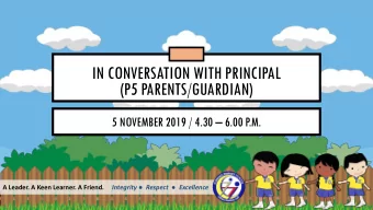 IN CONVERSATION WITH PRINCIPAL  (P5 PARENTS/GUARDIAN) 5 NOVEMBER 2019 / 4.30  6.00 P.M. A