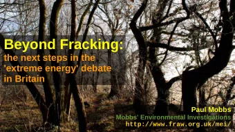 Beyond Fracking:  the next steps in the  'extreme energy' debate  in Britain  Paul Mobbs  Mobbs'