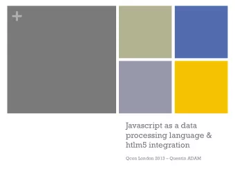 +  Javascript as a data  processing language &amp;  htlm5 integration  Qcon London 2013  Quentin