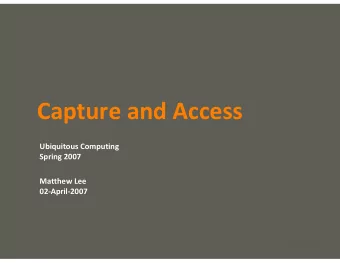 Capture and Access  Ubiquitous Computing  Spring 2007  Matthew Lee  02-April-2007  your name