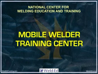 MOBILE WELDER  TRAINING CENTER  WeldEdTraining.com  Weld-Ed.org  On-Site, On-Demand  Customized