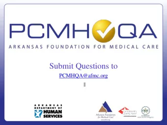 Submit Questions to  PCMHQA@afmc.org  CONNECTING  PATIENT CENTERED MEDICAL HOMES TO SHARE  Arkansas