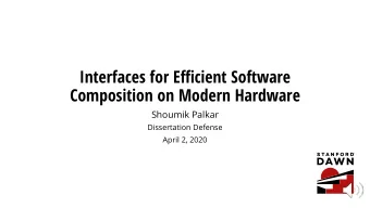 Interfaces for Efficient Software  Composition on Modern Hardware  Shoumik Palkar  Dissertation