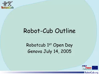 Robot-Cub Outline Robotcub 1 st Open Day  Genova July 14, 2005  Main Keywords   Cognition