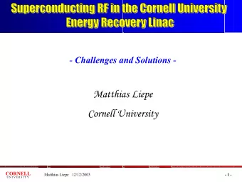 Matthias Liepe  Cornell University  CORNELL  Matthias Liepe   12/12/2003  - 1 -  U N I V E R S I T