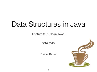Data Structures in Java  Lecture 3: ADTs in Java.  9/16/2015  Daniel Bauer  1  Today  ADTs and