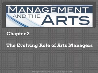 Chapter 2  The Evolving Role of Arts Managers  Management &amp; the Arts, 5e, (c), Wm. Byrnes 2014