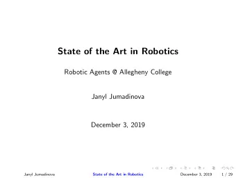 State of the Art in Robotics  Robotic Agents @ Allegheny College  Janyl Jumadinova  December 3,
