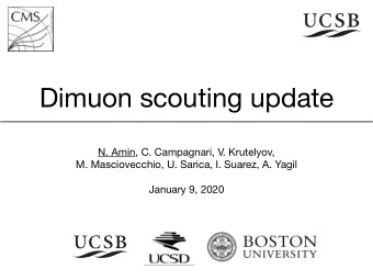 Dimuon scouting update N. Amin, C. Campagnari, V. Krutelyov, M. Masciovecchio, U. Sarica, I.