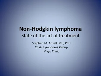 Non-Hodgkin lymphoma  State of the art of treatment  Stephen M. Ansell, MD, PhD  Chair, Lymphoma
