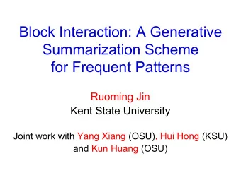 Block Interaction: A Generative  Summarization Scheme  for Frequent Patterns  Ruoming Jin  Kent
