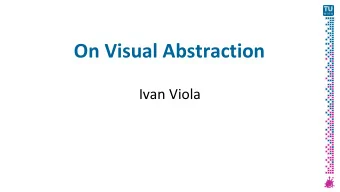 On Visual Abstraction  Ivan Viola  Visual Abstraction  Fundamental concept in visualization and