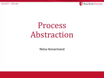 Process  Abstraction  Nima Honarmand  Fall 2017 :: CSE 306  Administrivia  Course staff email :