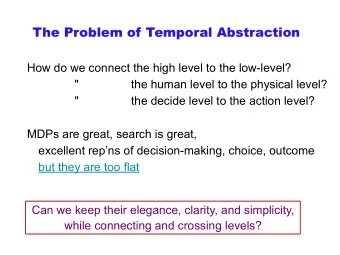 The Problem of Temporal Abstraction  How do we connect the high level to the low-level?  &quot;