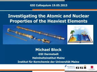 Investigating the Atomic and Nuclear  Properties of the Heaviest Elements  Michael Block  GSI
