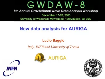 New data analysis for AURIGA  Lucio Baggio  Italy, INFN and University of Trento  AURIGA  AURIGA