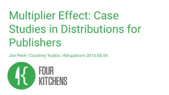 Multiplier Effect: Case  Studies in Distributions for  Publishers  Jon Peck | Courtney Yuskis |