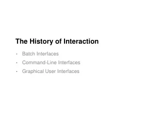 The History of Interaction    Batch Interfaces    Command-Line Interfaces    Graphical